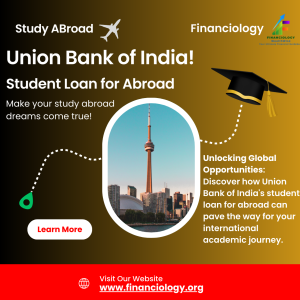 Education Loan for Abroad; Union Bank of India; Union Bank student loan; Union Bank Student Loan Interest; UBI Interest Rate; Union Bank Education loan for abroad;
